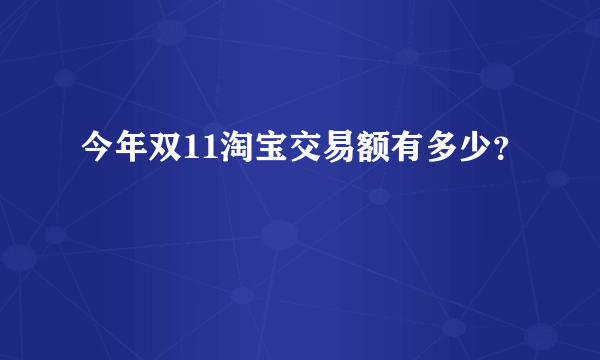 今年双11淘宝交易额有多少？