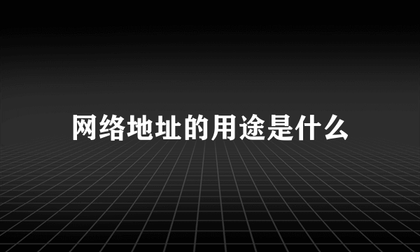 网络地址的用途是什么