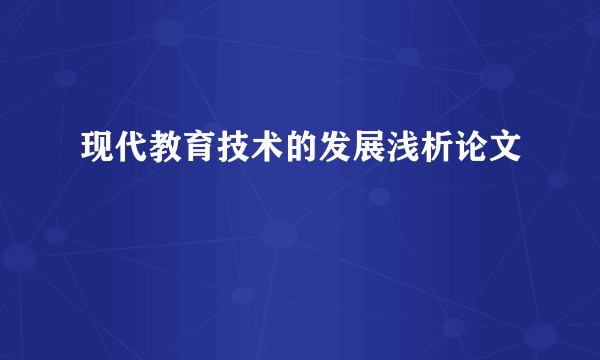 现代教育技术的发展浅析论文