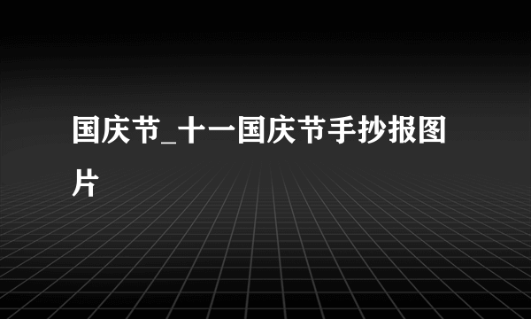 国庆节_十一国庆节手抄报图片