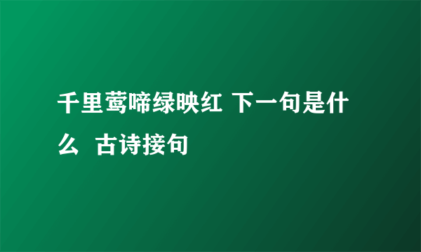 千里莺啼绿映红 下一句是什么  古诗接句