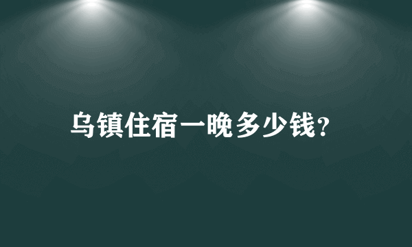 乌镇住宿一晚多少钱？