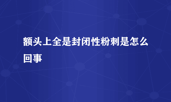 额头上全是封闭性粉刺是怎么回事