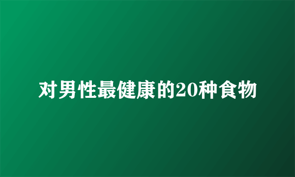 对男性最健康的20种食物