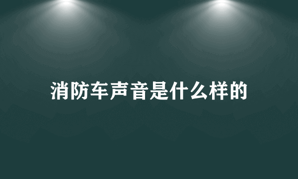 消防车声音是什么样的