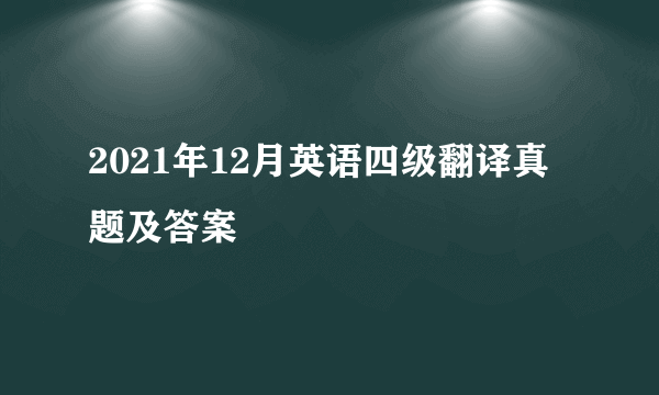 2021年12月英语四级翻译真题及答案