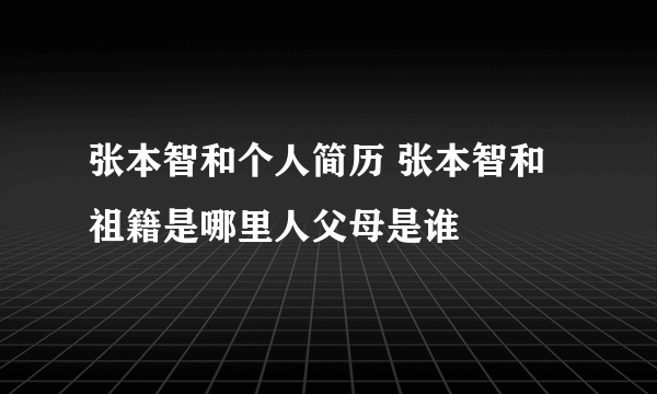 张本智和个人简历 张本智和祖籍是哪里人父母是谁