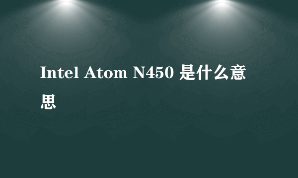 Intel Atom N450 是什么意思