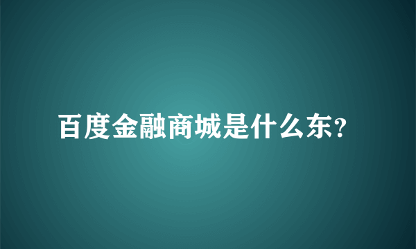 百度金融商城是什么东？