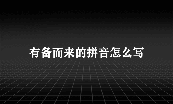 有备而来的拼音怎么写