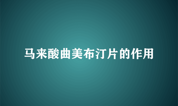 马来酸曲美布汀片的作用