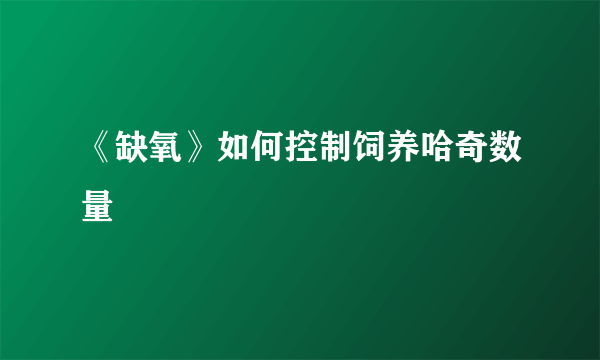 《缺氧》如何控制饲养哈奇数量