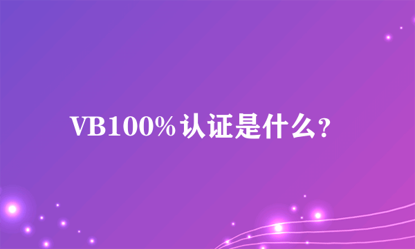 VB100%认证是什么？