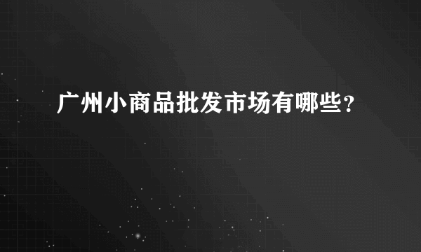 广州小商品批发市场有哪些？