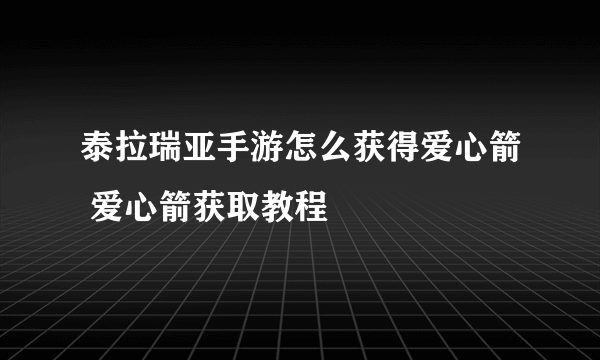 泰拉瑞亚手游怎么获得爱心箭 爱心箭获取教程