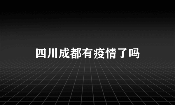 四川成都有疫情了吗