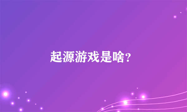 起源游戏是啥？