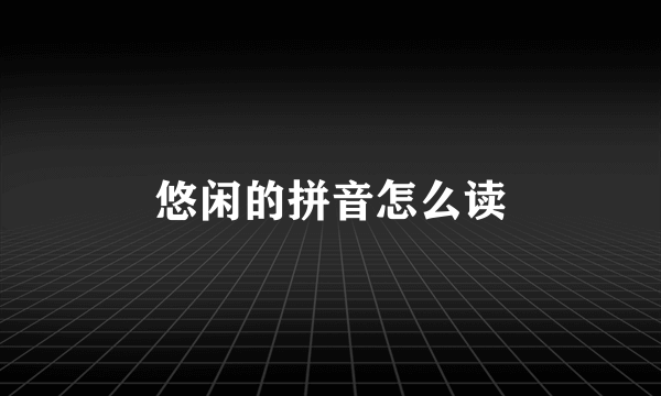 悠闲的拼音怎么读