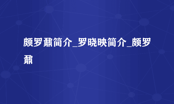 颇罗鼐简介_罗晓映简介_颇罗鼐