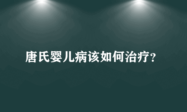 唐氏婴儿病该如何治疗？