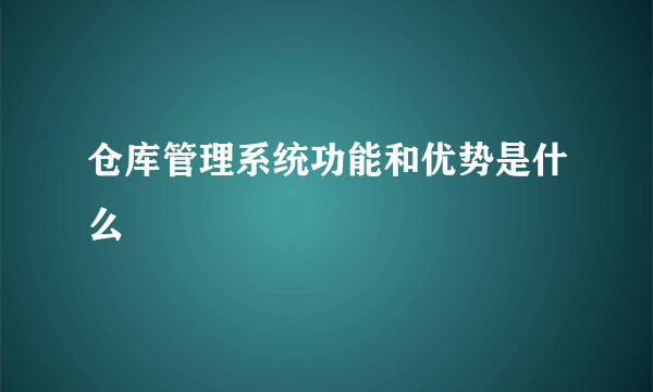 仓库管理系统功能和优势是什么