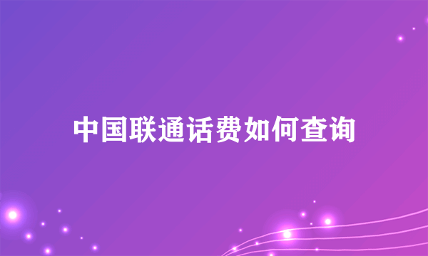 中国联通话费如何查询