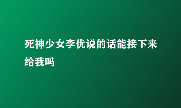 死神少女李优说的话能接下来给我吗