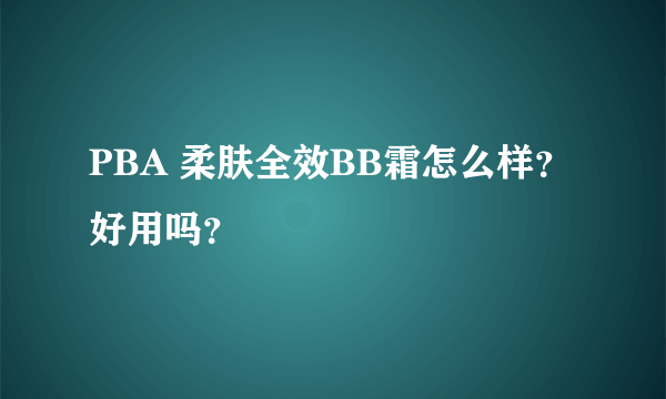 PBA 柔肤全效BB霜怎么样？好用吗？