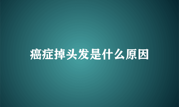 癌症掉头发是什么原因