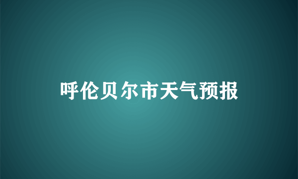 呼伦贝尔市天气预报