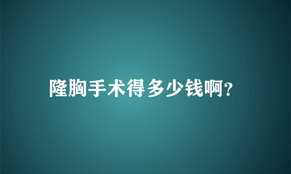 隆胸手术得多少钱啊？