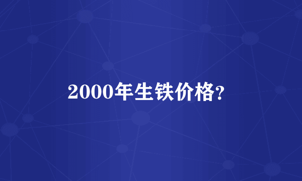 2000年生铁价格？