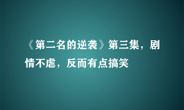 《第二名的逆袭》第三集，剧情不虐，反而有点搞笑