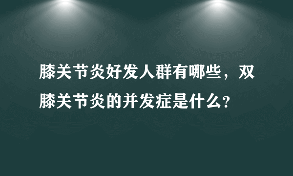 膝关节炎好发人群有哪些，双膝关节炎的并发症是什么？