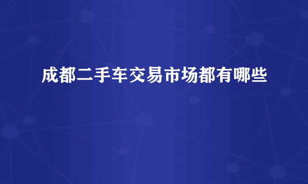 成都二手车交易市场都有哪些