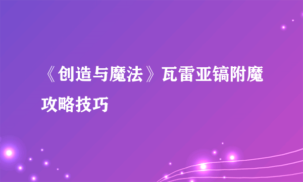 《创造与魔法》瓦雷亚镐附魔攻略技巧