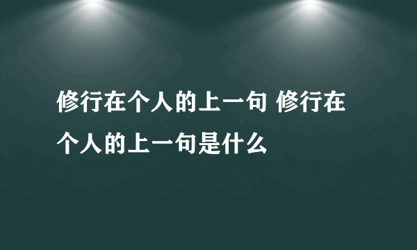 修行在个人的上一句 修行在个人的上一句是什么