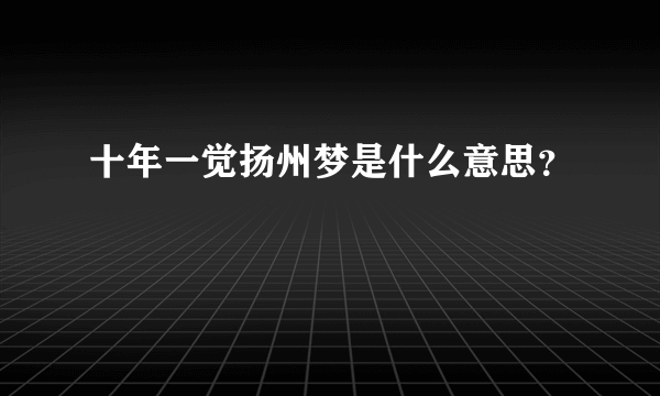 十年一觉扬州梦是什么意思？