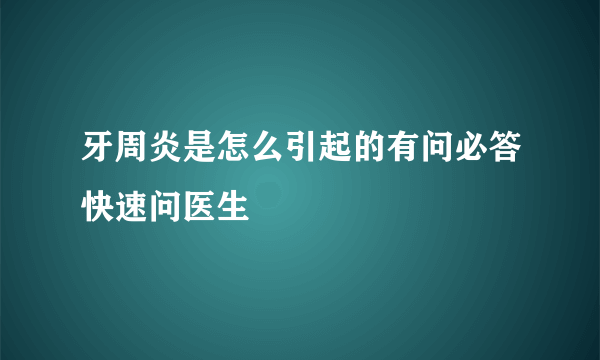 牙周炎是怎么引起的有问必答快速问医生