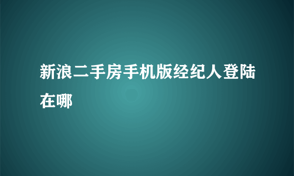 新浪二手房手机版经纪人登陆在哪