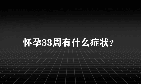 怀孕33周有什么症状？