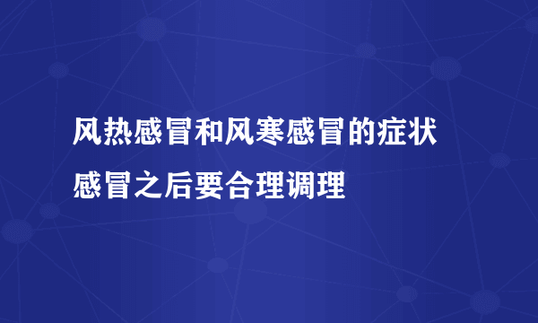 风热感冒和风寒感冒的症状 感冒之后要合理调理