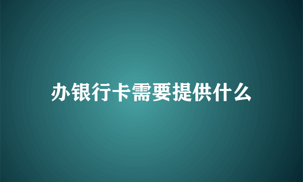 办银行卡需要提供什么