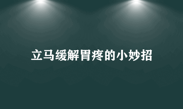 立马缓解胃疼的小妙招