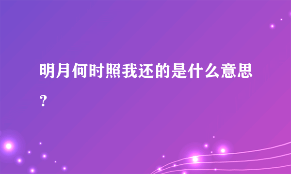 明月何时照我还的是什么意思？