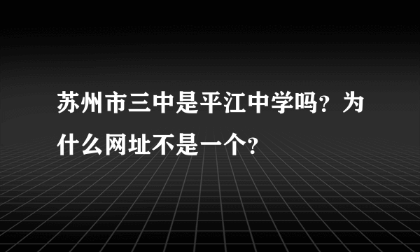 苏州市三中是平江中学吗？为什么网址不是一个？