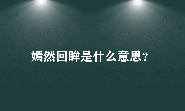 嫣然回眸是什么意思？