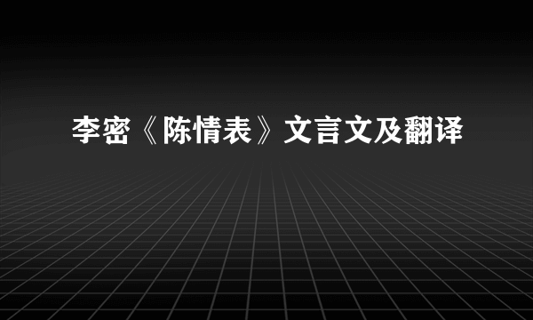 李密《陈情表》文言文及翻译