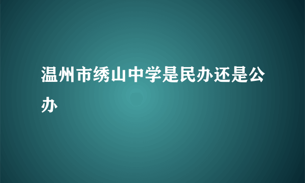 温州市绣山中学是民办还是公办