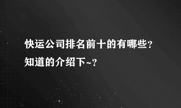 快运公司排名前十的有哪些？知道的介绍下~？